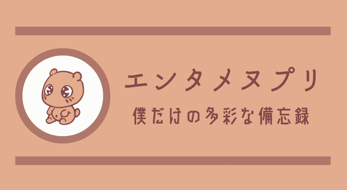 エンタメヌプリ！僕だけの多彩な備忘録