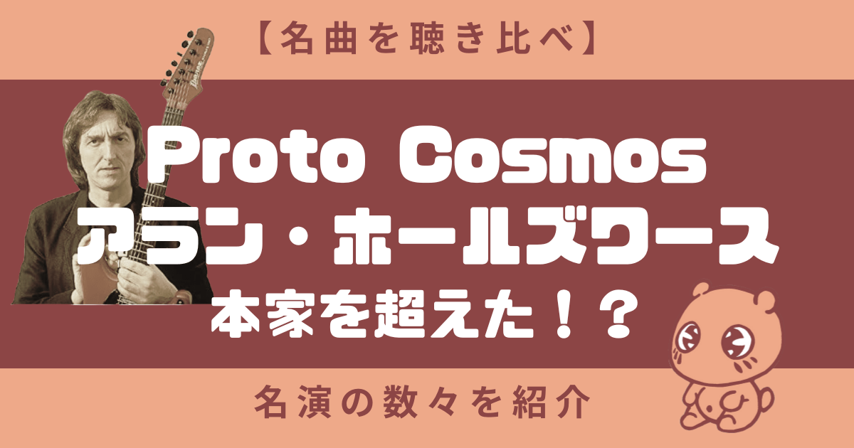 【名曲を聴き比べ】Proto Cosmos編！アラン・ホールズワースを超える？名演の数々を紹介