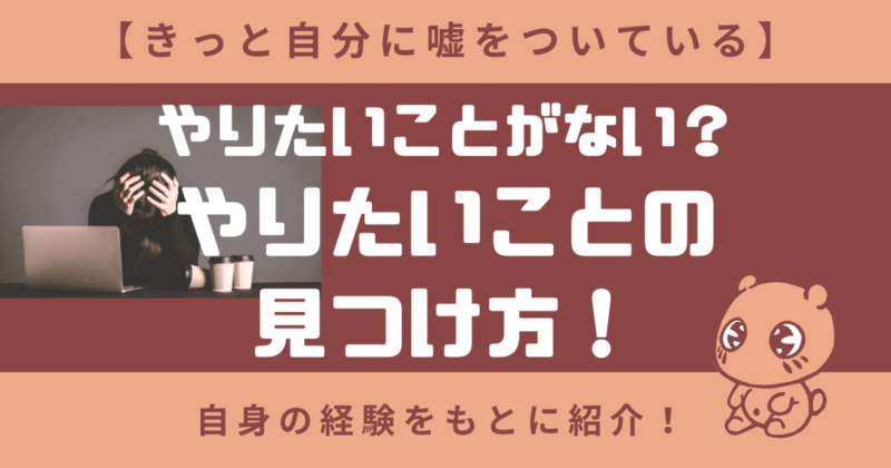 【きっと自分に嘘をついている】やりたいことがない？やりたいことの見つけ方を紹介