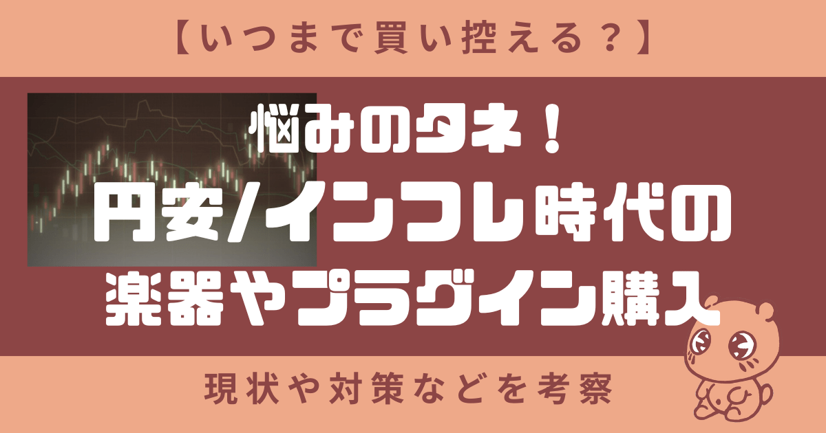 【いつまで買い控える？】円安/インフレ時代の楽器やプラグイン購入における対策等を考察