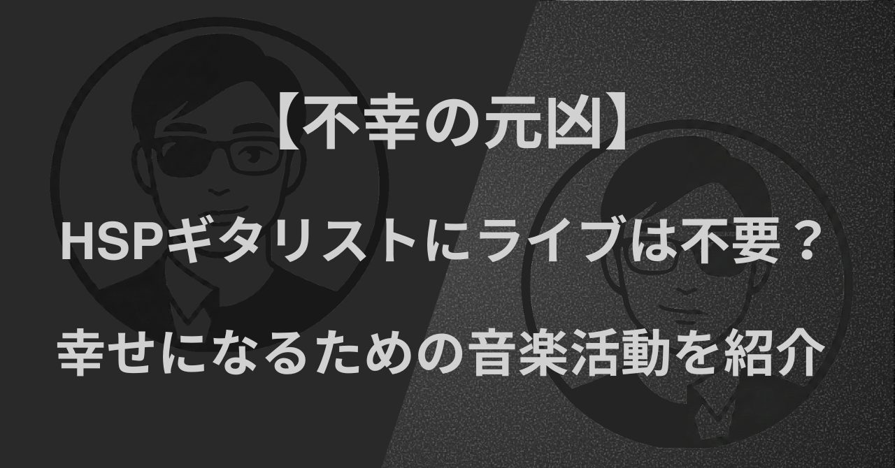 【不幸の元凶】HSPギタリストにライブは不要？｜幸せになるための音楽活動を紹介