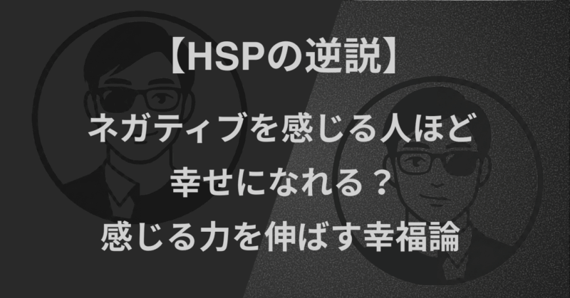 【HSPの逆説】ネガティブを感じる人ほど幸せになれる？｜感じる力を伸ばす幸福論