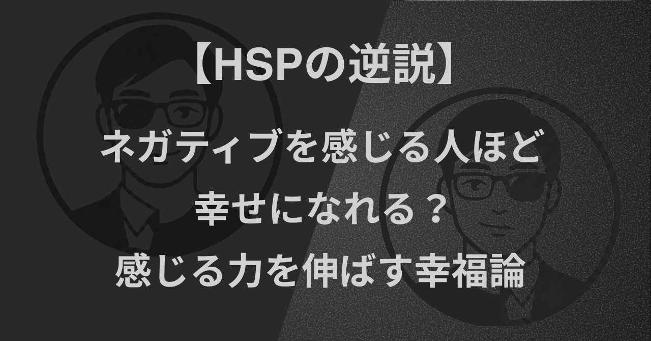 【HSPの逆説】ネガティブを感じる人ほど幸せになれる？｜感じる力を伸ばす幸福論