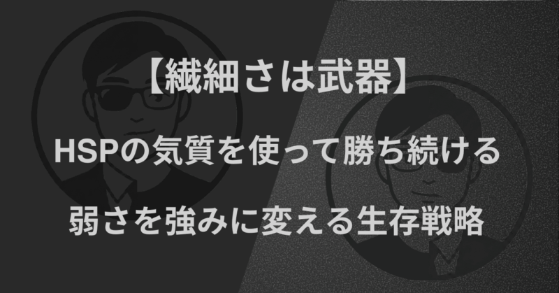 【繊細さは武器】HSPの気質を使って勝ち続ける｜弱さを強みに変える生存戦略