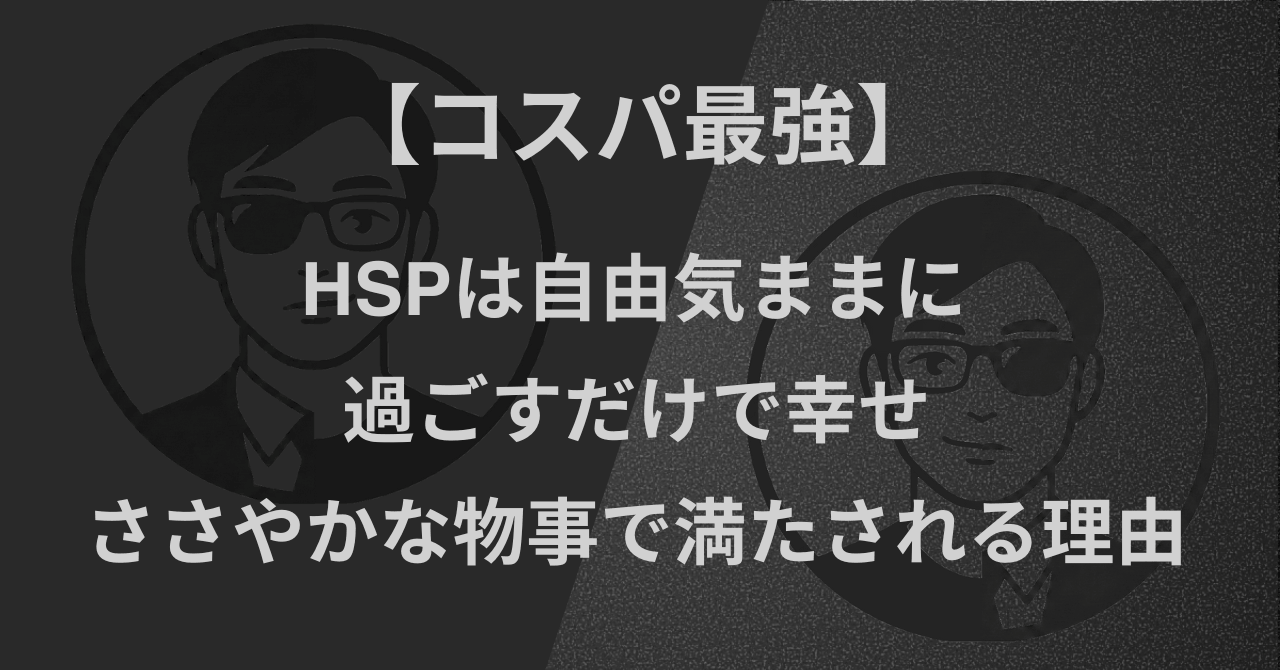 【コスパ最強】HSPは自由気ままに過ごすだけで幸せ|ささやかな物事で満たされる理由