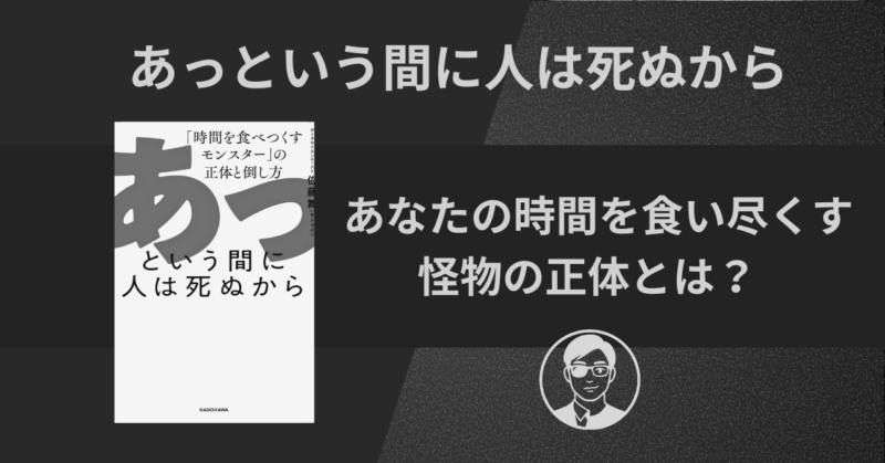 【書評】「あっという間に人は死ぬから」｜あなたの時間を食い尽くす怪物の正体とは？