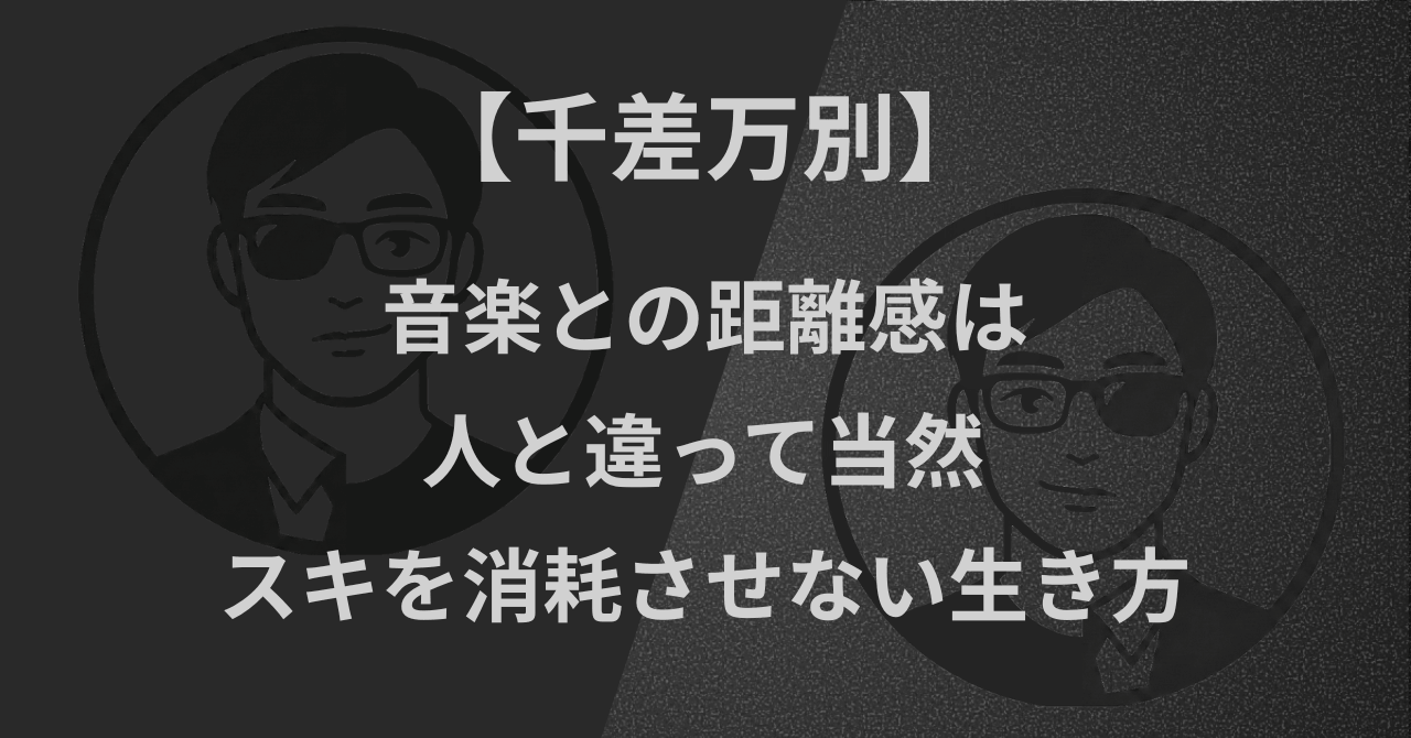 【千差万別】音楽との距離感は人と違って当然｜スキを消耗させない生き方