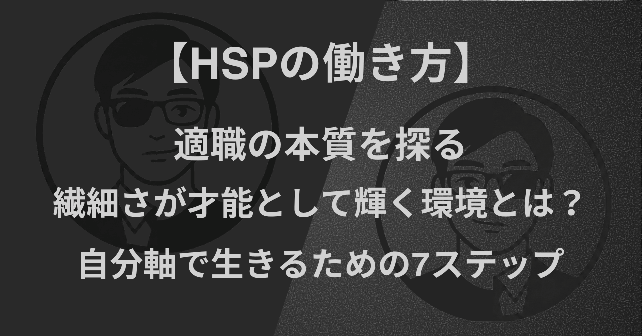 【HSPの働き方】適職の本質を探る｜繊細さが才能として輝く環境とは？自分軸で生きるための7ステップ