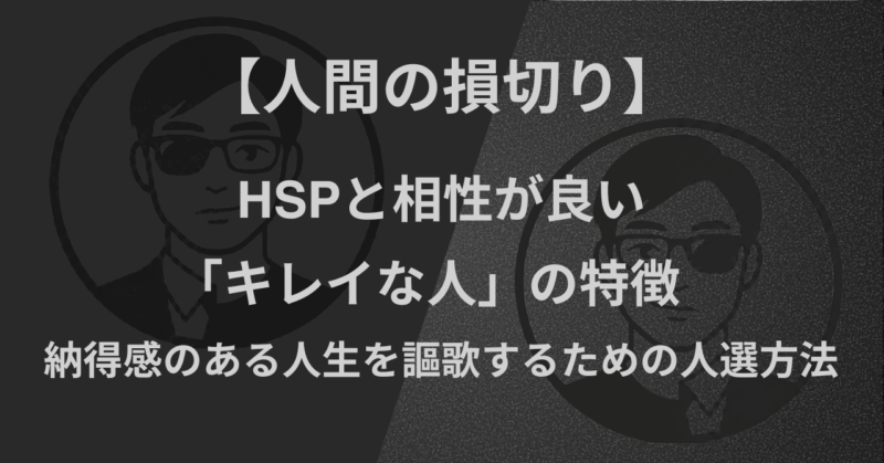 【人間の損切り】HSPと相性が良い「キレイな人」の特徴｜納得感のある人生を謳歌するための人選方法