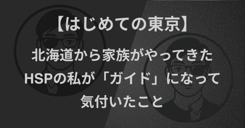 【はじめての東京】北海道から家族がやってきた|HSPの私が「ガイド」になって気付いたこと