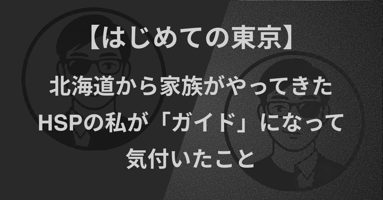【はじめての東京】北海道から家族がやってきた|HSPの私が「ガイド」になって気付いたこと