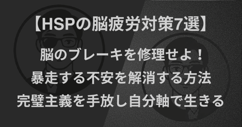 【HSPの脳疲労対策7選】脳のブレーキを修理せよ！暴走する不安を解消する方法｜完璧主義を手放し自分軸で生きる