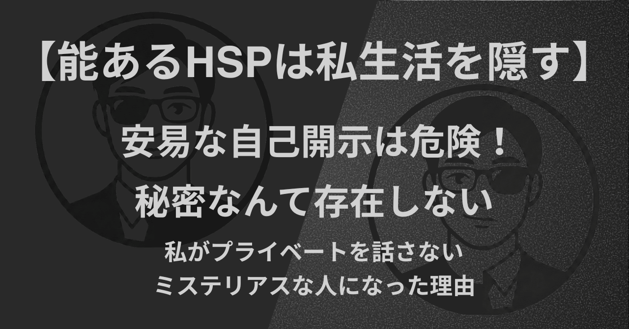 【能あるHSPは私生活を隠す】安易な自己開示は危険！秘密なんて存在しない｜私がプライベートを話さないミステリアスな人になった理由