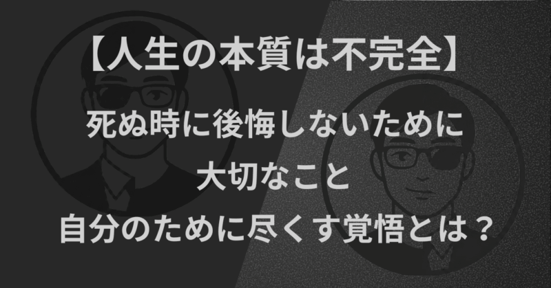【人生の本質は不完全】死ぬ時に後悔しないために大切なこと|自分のために尽くす覚悟とは?