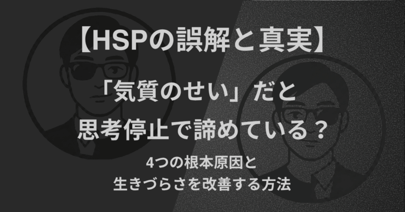 【HSPの誤解と真実】「気質のせい」と思考停止で諦めている？4つの根本原因と生きづらさを改善する方法【HSPの誤解と真実】「気質のせい」と思考停止で諦めている？4つの根本原因と生きづらさを改善する方法