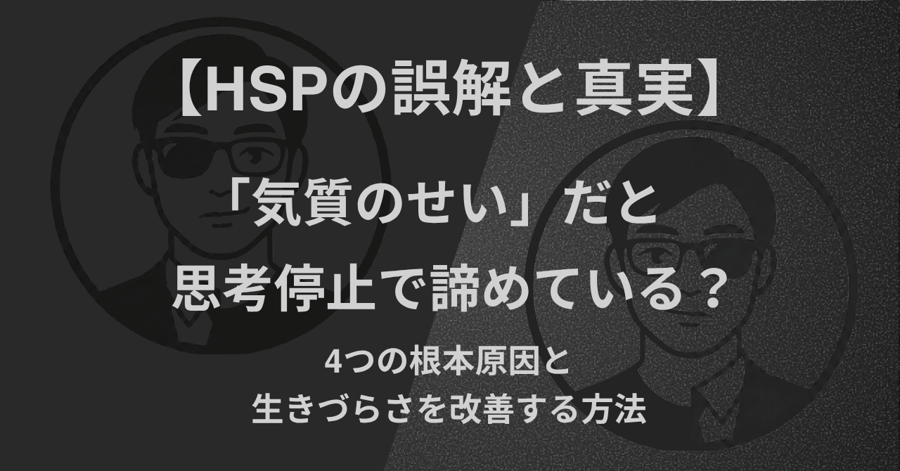 【HSPの誤解と真実】「気質のせい」と思考停止で諦めている？4つの根本原因と生きづらさを改善する方法【HSPの誤解と真実】「気質のせい」と思考停止で諦めている？4つの根本原因と生きづらさを改善する方法