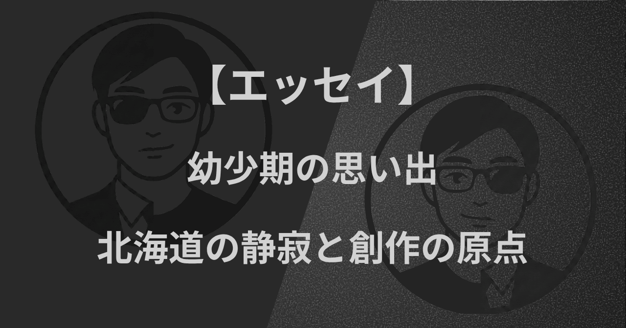 【エッセイ】幼少期の思い出｜北海道の静寂と創作の原点